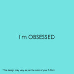 "I'M OBSESSED", Women Half Sleeve T-shirt - FHMax.com