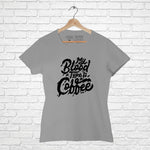 "MY BLOOD TYPE IS COFFEE", Women Half Sleeve T-shirt - FHMax.com