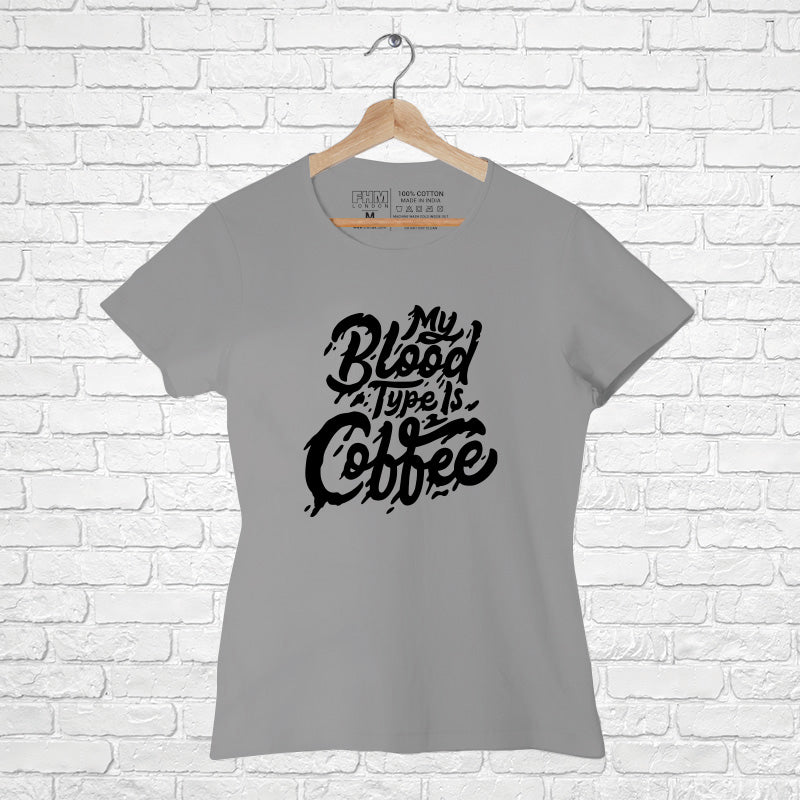 "MY BLOOD TYPE IS COFFEE", Women Half Sleeve T-shirt - FHMax.com