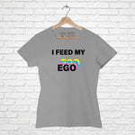 "I FEED MY EGO", Women Half Sleeve T-shirt - FHMax.com