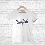 "SELFISH", Women Half Sleeve T-shirt - FHMax.com