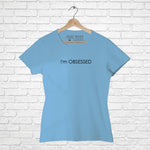 "I'M OBSESSED", Women Half Sleeve T-shirt - FHMax.com