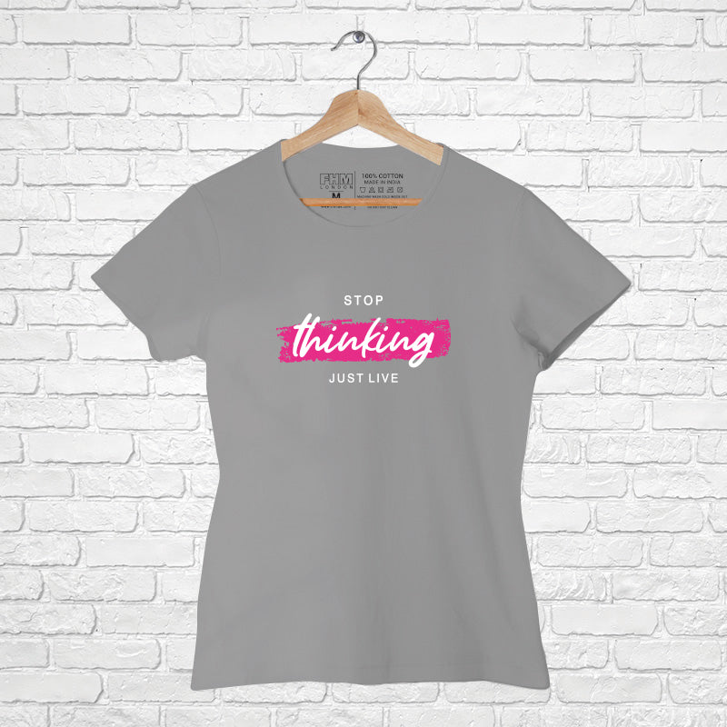 "STOP THINKING JUST LIVE", Women Half Sleeve T-shirt - FHMax.com