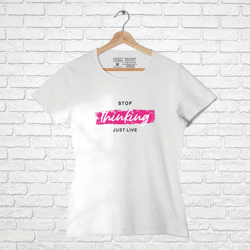 "STOP THINKING JUST LIVE", Women Half Sleeve T-shirt - FHMax.com