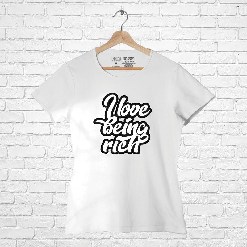 "I LOVE BEING RICH", Women Half Sleeve T-shirt - FHMax.com