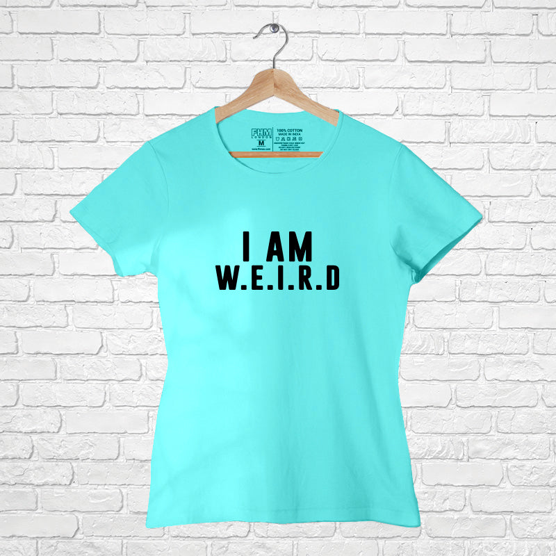 "I'M WEIRD", Women Half Sleeve T-shirt - FHMax.com