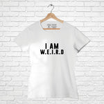 "I'M WEIRD", Women Half Sleeve T-shirt - FHMax.com