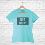 "NOT TODAY", Women Half Sleeve T-shirt - FHMax.com