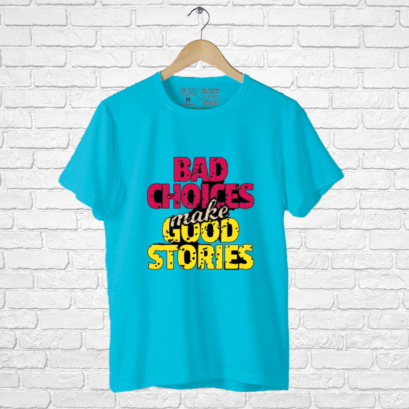 "BAD CHOICES MAKE GOOD STORIES", Men's Half Sleeve T-shirt - FHMax.com
