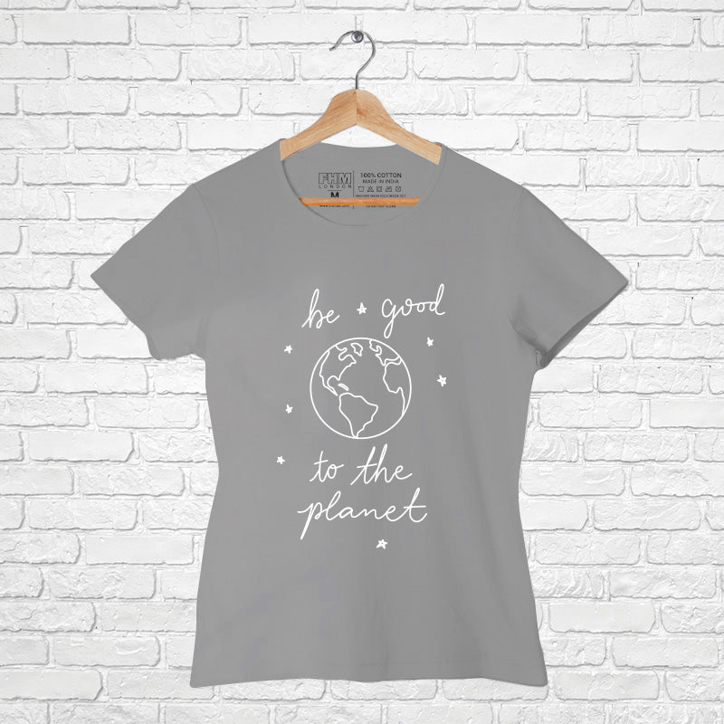 "BE GOOD TO THE PLANET", Women Half Sleeve T-shirt - FHMax.com