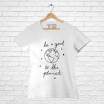 "BE GOOD TO THE PLANET", Women Half Sleeve T-shirt - FHMax.com