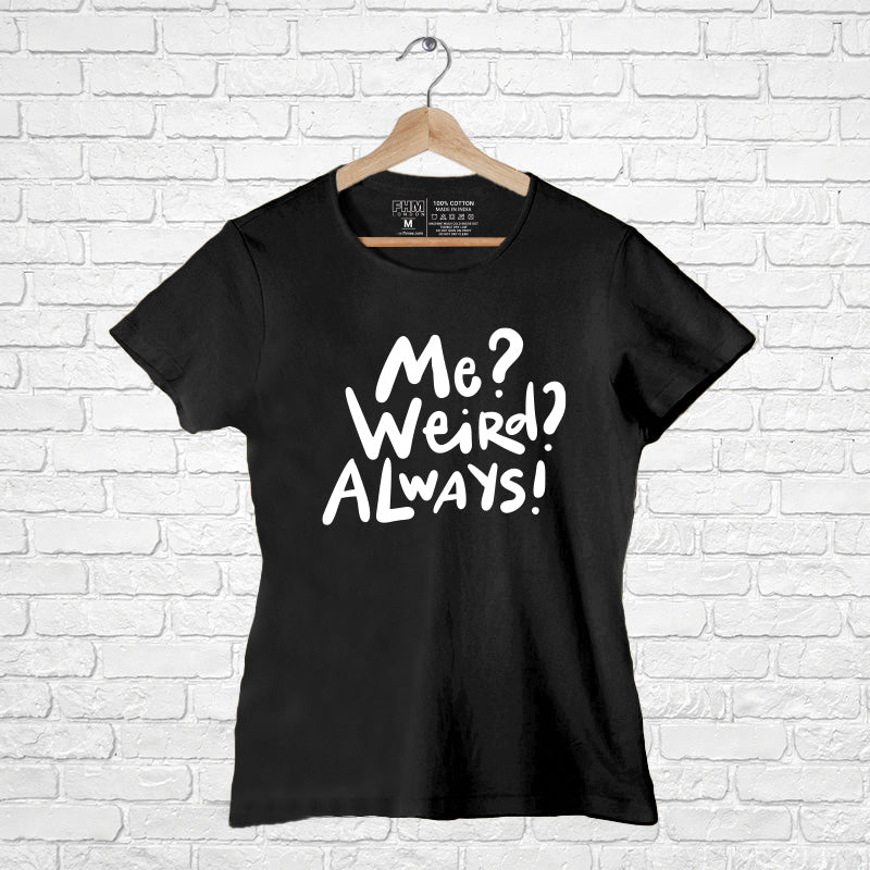 "ME? WEIRD? ALWAYS!", Women Half Sleeve T-shirt - FHMax.com