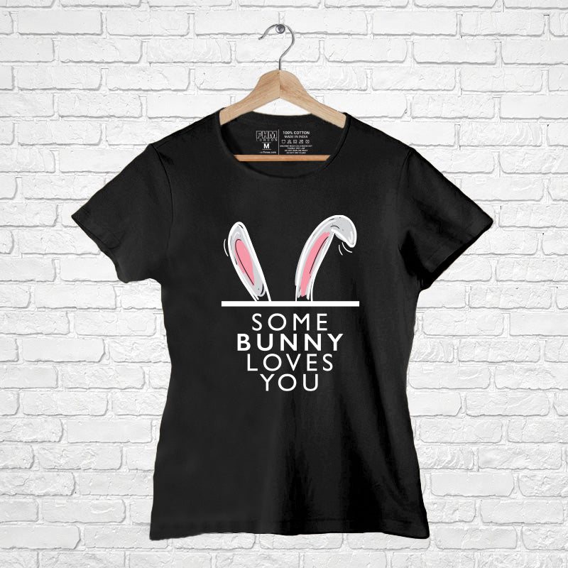 'Some Bunny Loves You ' , Women Half Sleeve Tshirt - FHMax.com