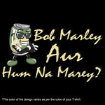 Bob Marley Aur Hum Na Marey?, Men's Half Sleeve Tshirt - FHMax.com