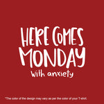"HERE COMES MONDAY WITH ANXIETY", Boyfriend Women T-shirt - FHMax.com