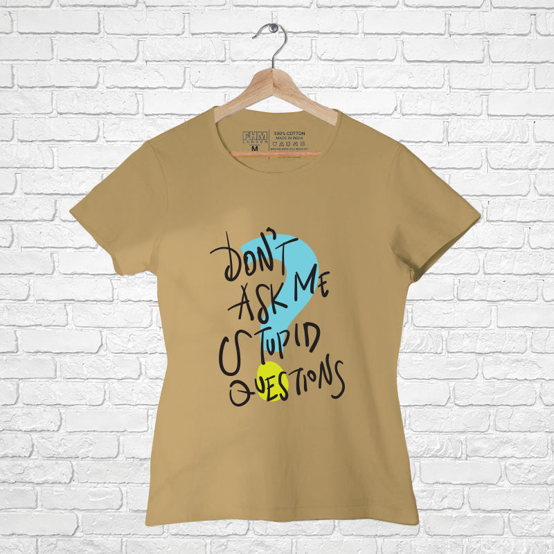 "DON'T ASK ME STUPID QUESTIONS", Women Half Sleeve T-shirt - FHMax.com