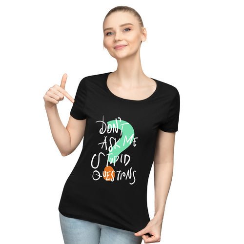 "DON'T ASK ME STUPID QUESTIONS", Women Half Sleeve T-shirt - FHMax.com