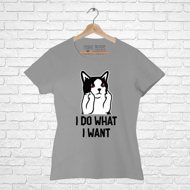 I do what I want, Women Half Sleeve T-shirt - FHMax.com