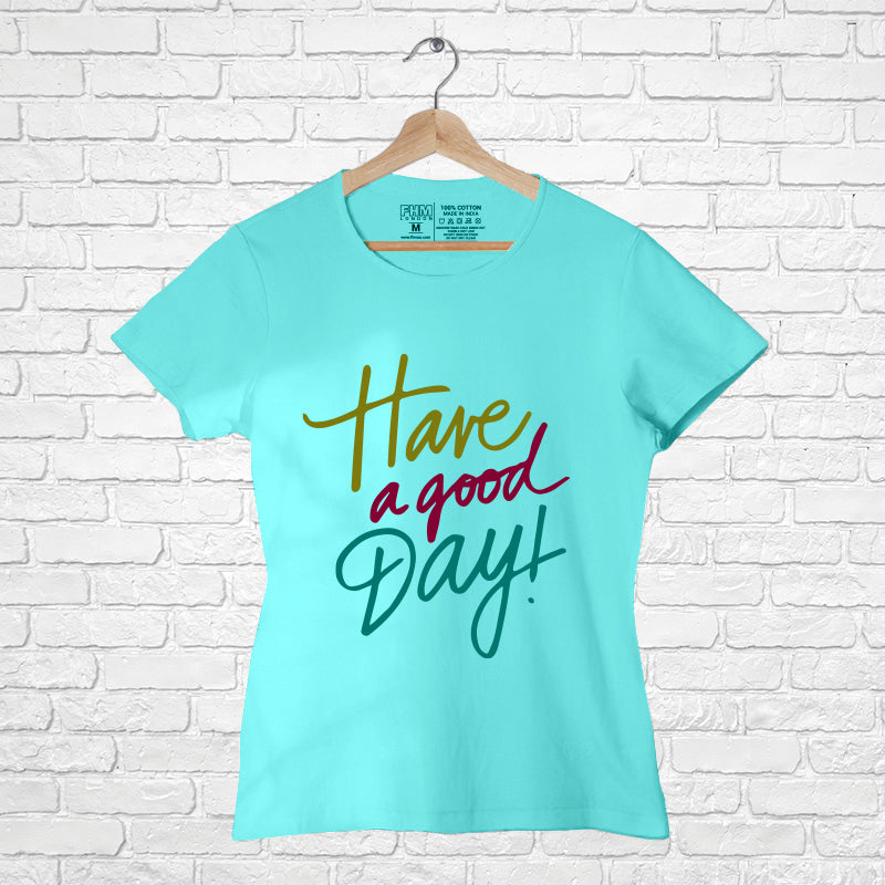 "HAVE A GOOD DAY", Women Half Sleeve T-shirt - FHMax.com