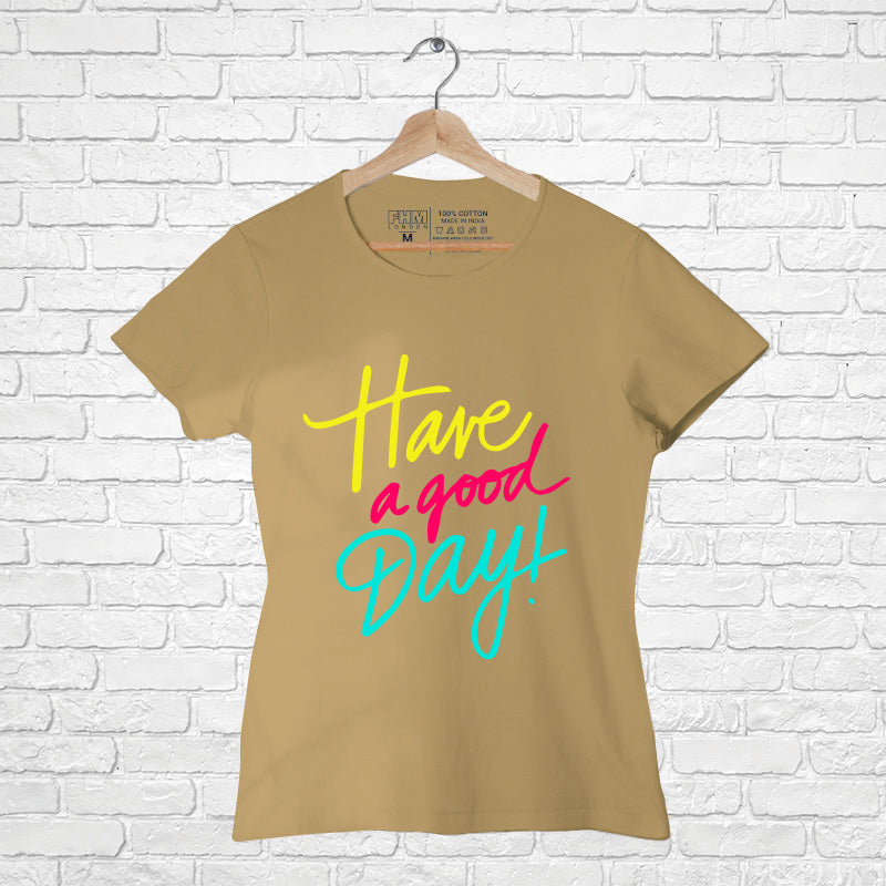 "HAVE A GOOD DAY", Women Half Sleeve T-shirt - FHMax.com