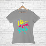 "HAVE A GOOD DAY", Women Half Sleeve T-shirt - FHMax.com