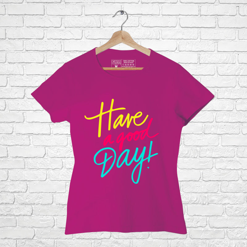 "HAVE A GOOD DAY", Women Half Sleeve T-shirt - FHMax.com