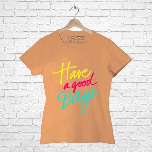 "HAVE A GOOD DAY", Women Half Sleeve T-shirt - FHMax.com