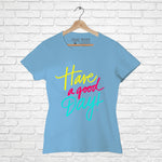 "HAVE A GOOD DAY", Women Half Sleeve T-shirt - FHMax.com