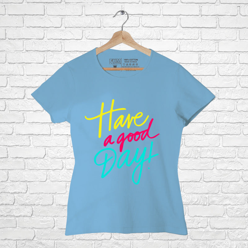 "HAVE A GOOD DAY", Women Half Sleeve T-shirt - FHMax.com