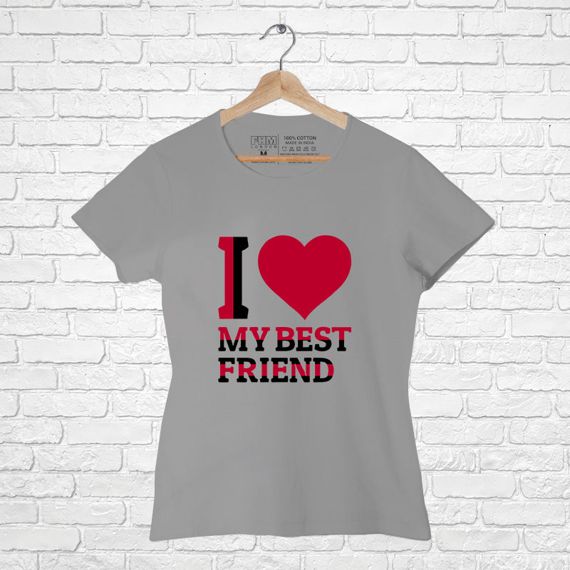 "I LOVE MY BEST FRIEND", Women Half Sleeve T-shirt - FHMax.com