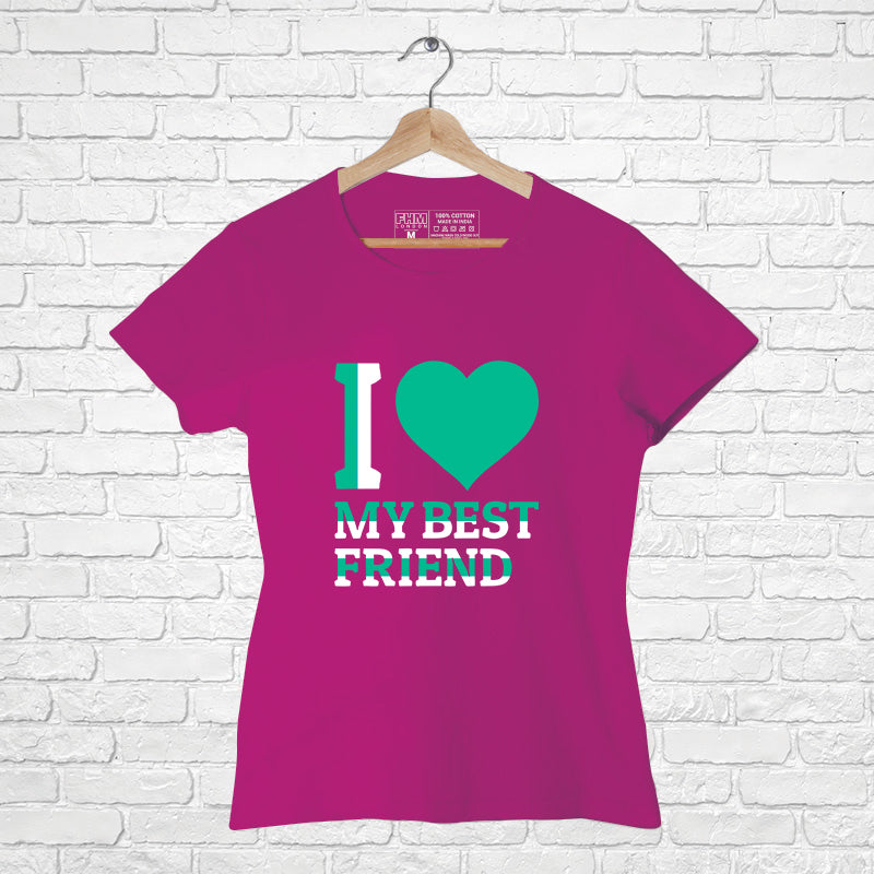 "I LOVE MY BEST FRIEND", Women Half Sleeve T-shirt - FHMax.com