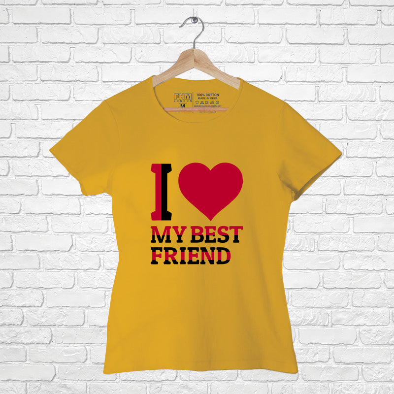 "I LOVE MY BEST FRIEND", Women Half Sleeve T-shirt - FHMax.com