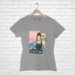 "I AM CUTE", Women Half Sleeve T-shirt - FHMax.com