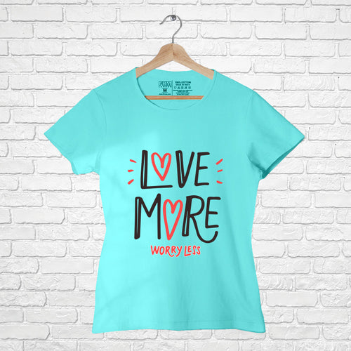 "LOVE MORE WORRY LESS", Women Half Sleeve T-shirt - FHMax.com