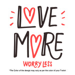 "LOVE MORE WORRY LESS", Women Half Sleeve T-shirt - FHMax.com