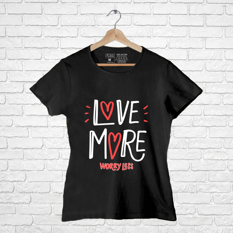 "LOVE MORE WORRY LESS", Women Half Sleeve T-shirt - FHMax.com