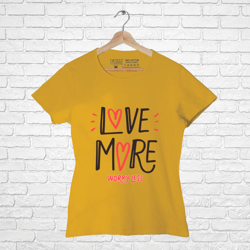 "LOVE MORE WORRY LESS", Women Half Sleeve T-shirt - FHMax.com