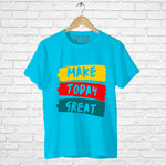 "MAKE TODAY GREAT", Men's Half Sleeve T-shirt - FHMax.com