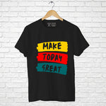 "MAKE TODAY GREAT", Men's Half Sleeve T-shirt - FHMax.com