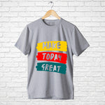 "MAKE TODAY GREAT", Men's Half Sleeve T-shirt - FHMax.com