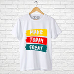 "MAKE TODAY GREAT", Men's Half Sleeve T-shirt - FHMax.com