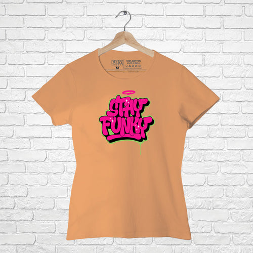 Stay Funky, Women Half Sleeve Tshirt - FHMax.com