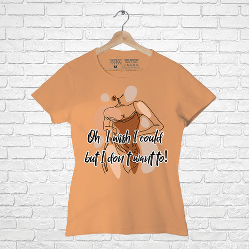 Oh I Wish I Could, Women Half Sleeve T-shirt - FHMax.com