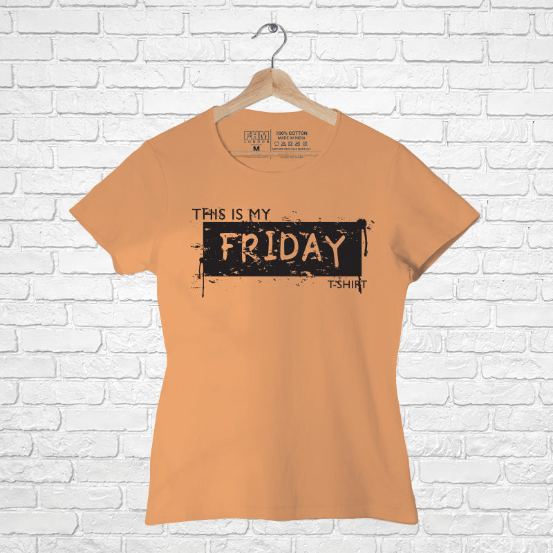 "THIS IS MY FRIDAY T-SHIRT", Women Half Sleeve T-shirt - FHMax.com