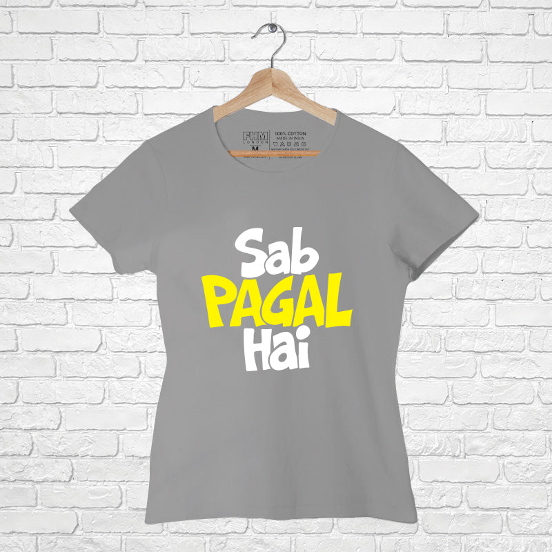 "SAB PAGAL HAI", Women Half Sleeve T-shirt - FHMax.com