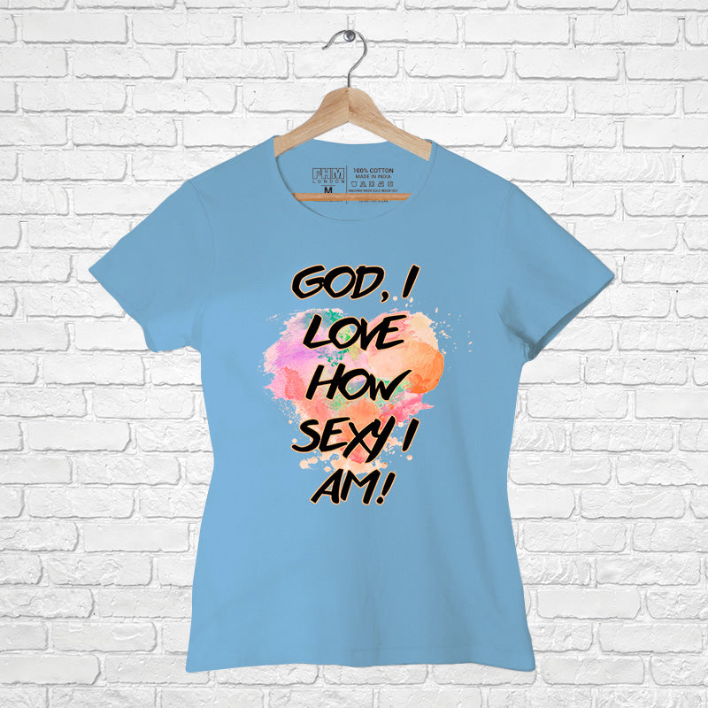 God, I luv how sexy I Am!, Women Half Sleeve T-shirt - FHMax.com