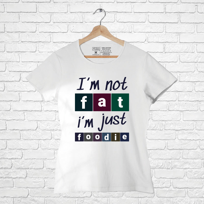 "I'M NOT FAT, I'M JUST FOODIE", Women Half Sleeve T-shirt - FHMax.com