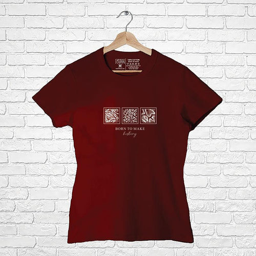 Born to make History, Women Half Sleeve Tshirt - FHMax.com