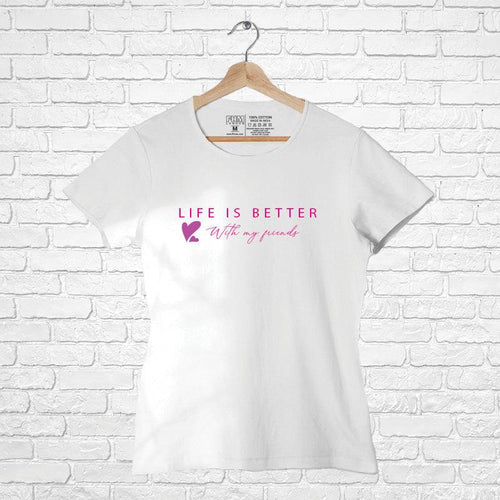 Life is better with My Friend, Women Half Sleeve Tshirt - FHMax.com