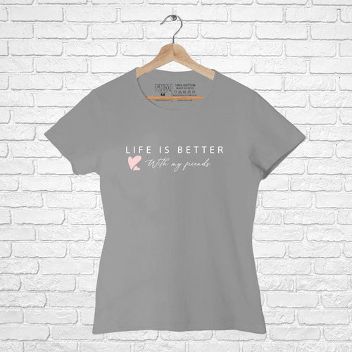 Life is better with My Friend, Women Half Sleeve Tshirt - FHMax.com